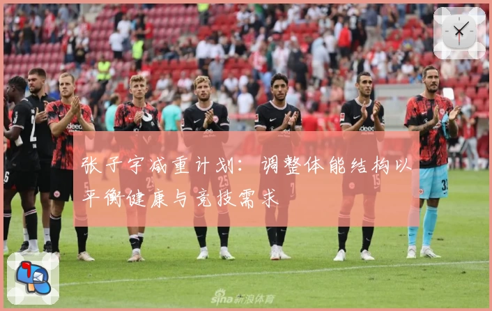 张子宇减重计划:调整体能结构以平衡健康与竞技需求